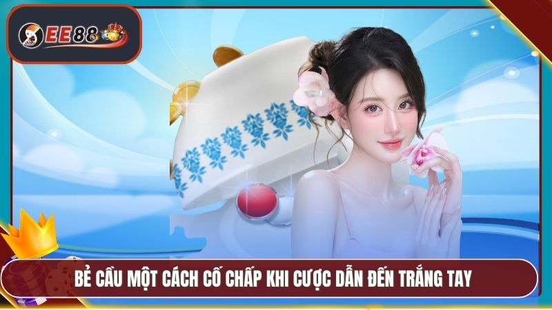 Bẻ cầu một cách cố chấp khi cược dẫn đến trắng tay