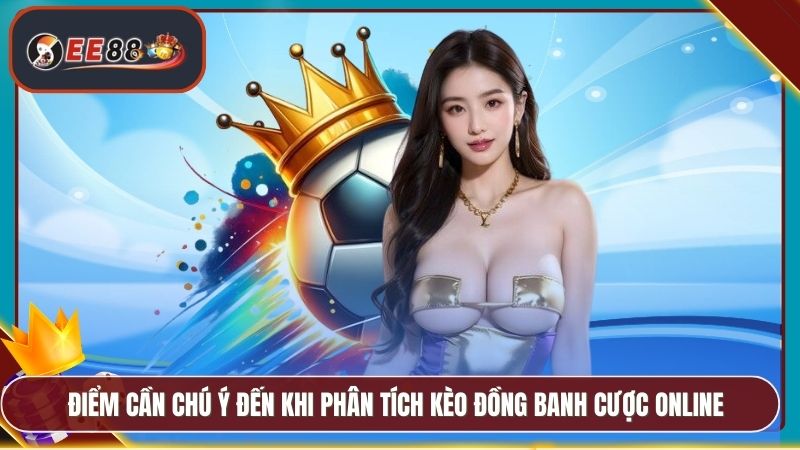Điểm cần chú ý đến khi phân tích kèo đồng banh cược online