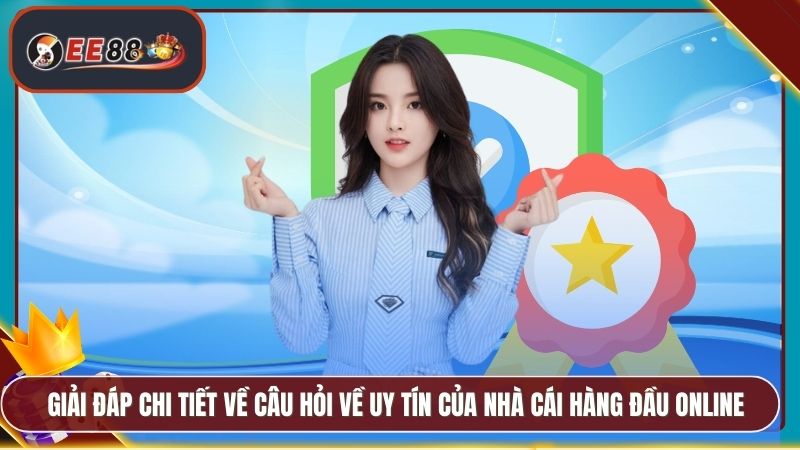 Giải đáp chi tiết về câu hỏi về uy tín của nhà cái hàng đầu online