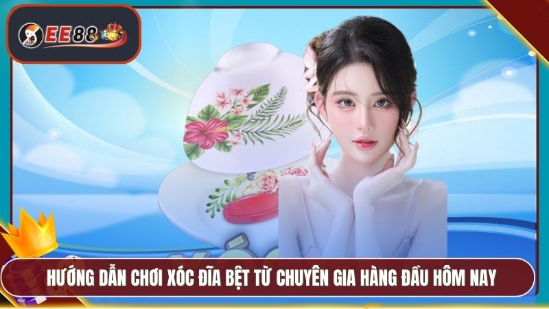 Hướng dẫn chơi xóc đĩa bệt từ chuyên gia hàng đầu hôm nay