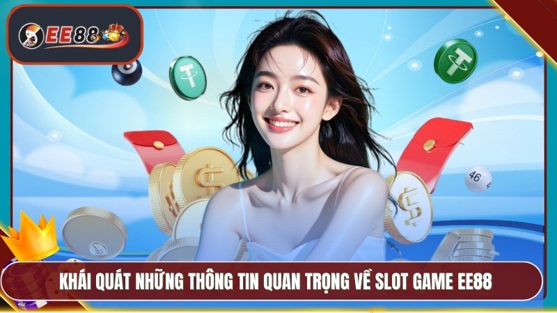 Khái quát những thông tin quan trọng về slot game EE88
