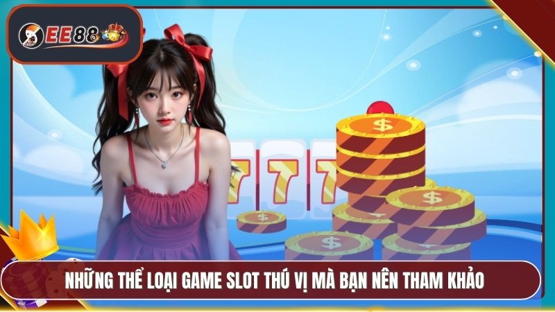 Những thể loại game slot thú vị mà bạn nên tham khảo