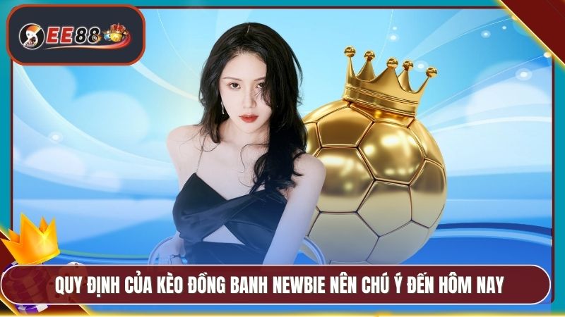 Quy định của kèo đồng banh newbie nên chú ý đến hôm nay
